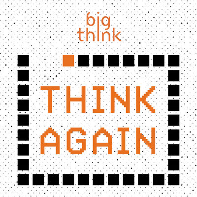 Big Think Think Again Podcast